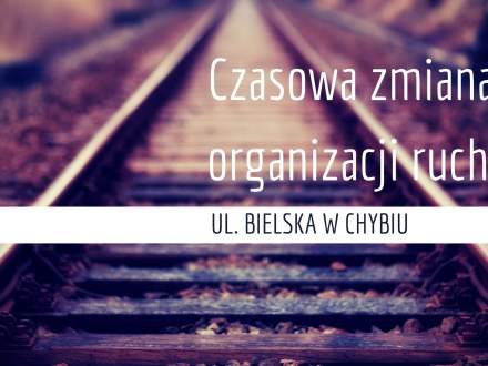 Czasowa zmiana organizacji ruchu ul. Bielska w Chybiu