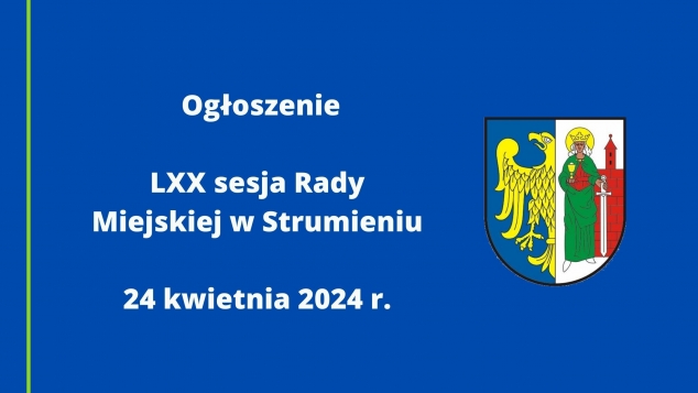 Ogłoszenie LXX sesja Rady Miejskiej w Strumieniu 24 kwietnia 2024 r.