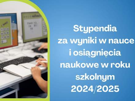 Stypendia za wyniki w nauce i osiągnięcia naukowe w roku szkolnym 2024/2025