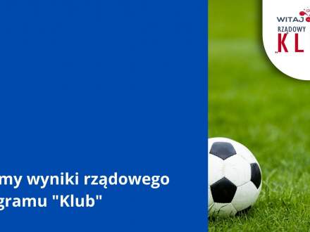 Znamy wyniki rządowego programu "Klub"