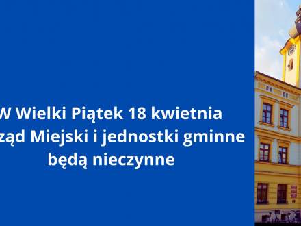 W Wielki Piątek 18 kwietnia Urząd Miejski i jednostki gminne będą nieczynne