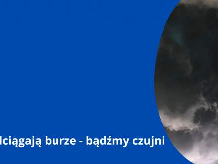 Nadciągają burze - bądźmy czujni