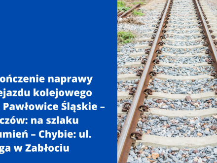 Zakończenie naprawy przejazdu kolejowego  linii Pawłowice Śląskie – Skoczów: na szlaku Strumień – Chybie: ul. Długa w Zabłociu
