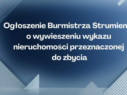 Ogłoszenie burmistrza Strumienia o wywieszeniu wykazu nieruchomości przeznaczonej do zbycia