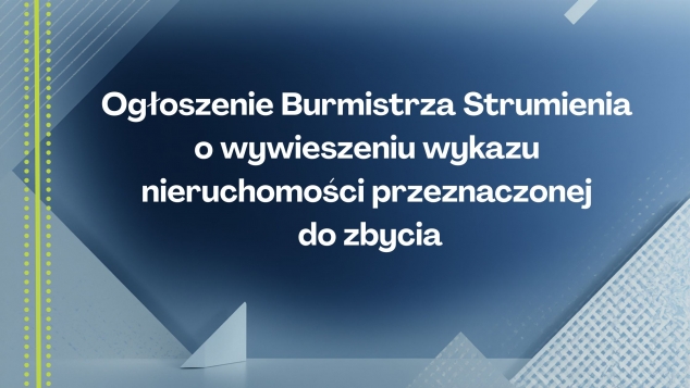 Ogłoszenie burmistrza Strumienia o wywieszeniu wykazu nieruchomości przeznaczonej do zbycia