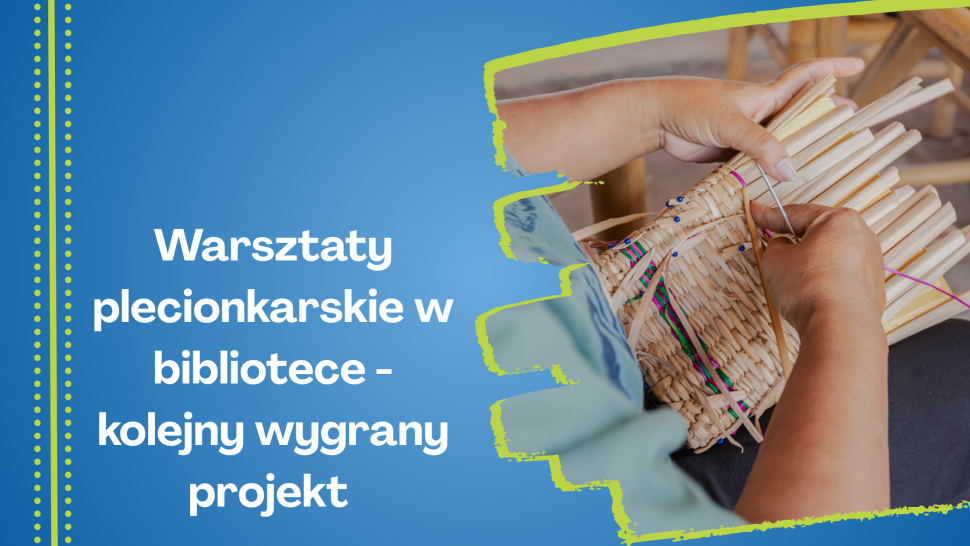 Warsztaty plecionkarskie w bibliotece - kolejny wygrany projekt