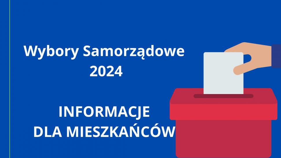 Wybory Samorządowe 2024 - INFORMACJE DLA MIESZKAŃCÓW