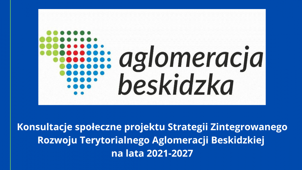 Konsultacje społeczne projektu Strategii Zintegrowanego Rozwoju Terytorialnego Aglomeracji Beskidzkiej na lata 2021-2027