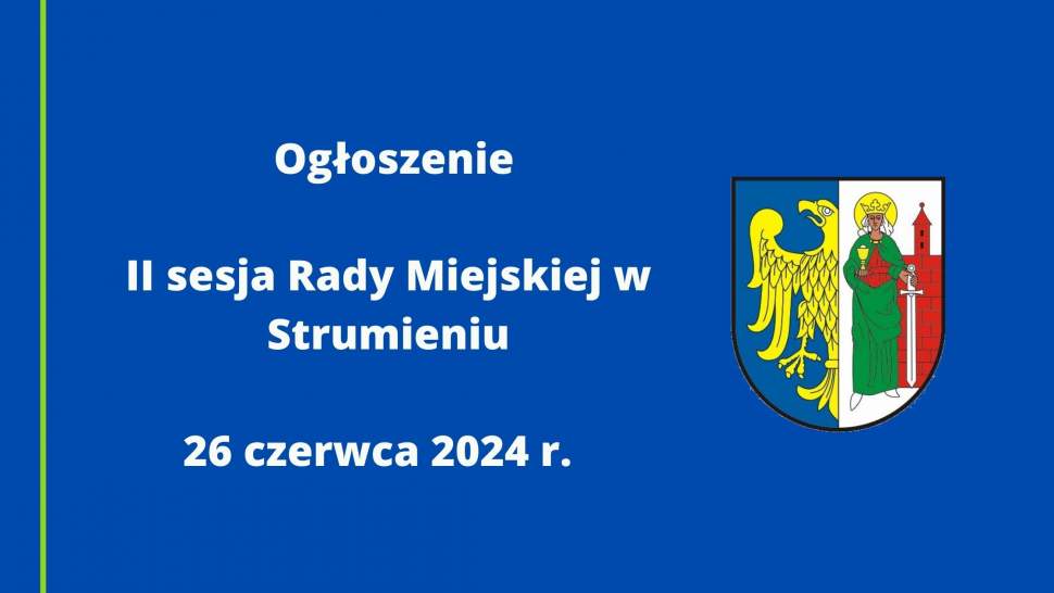 Ogłoszenie II sesja Rady Miejskiej w Strumieniu 26 czerwca 2024 r.