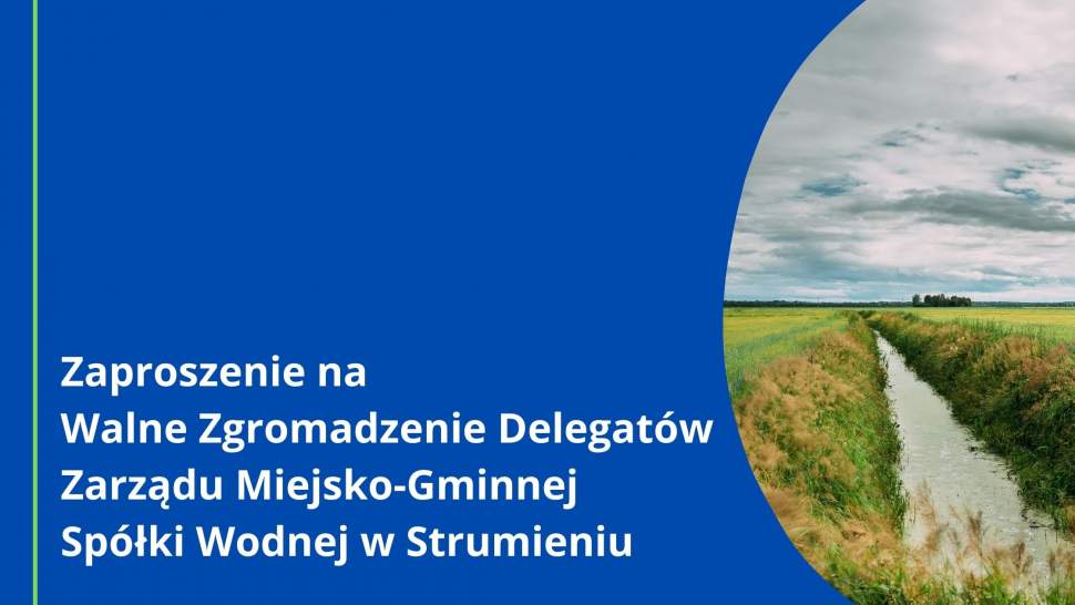 Zaproszenie na Walne Zgromadzenie Delegatów Zarządu Miejsko-Gminnej Spółki Wodnej w Strumieniu