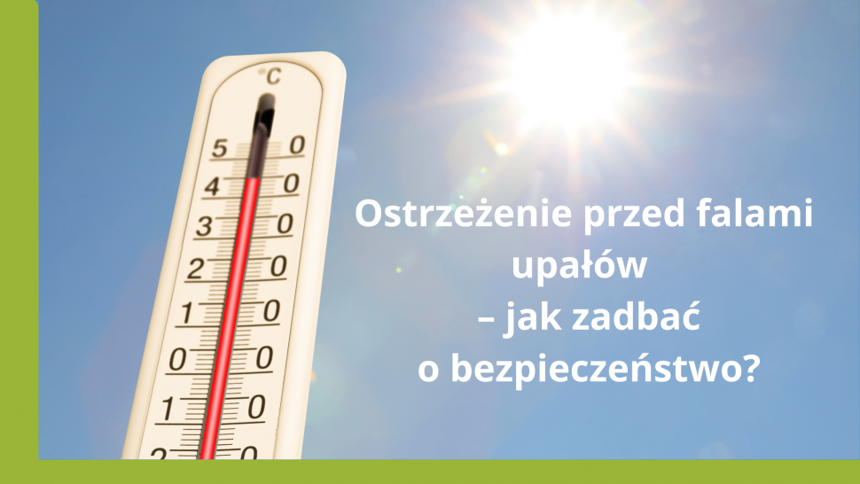 Ostrzeżenie przed falami upałów - jak zadbać o bezpieczeństwo ?